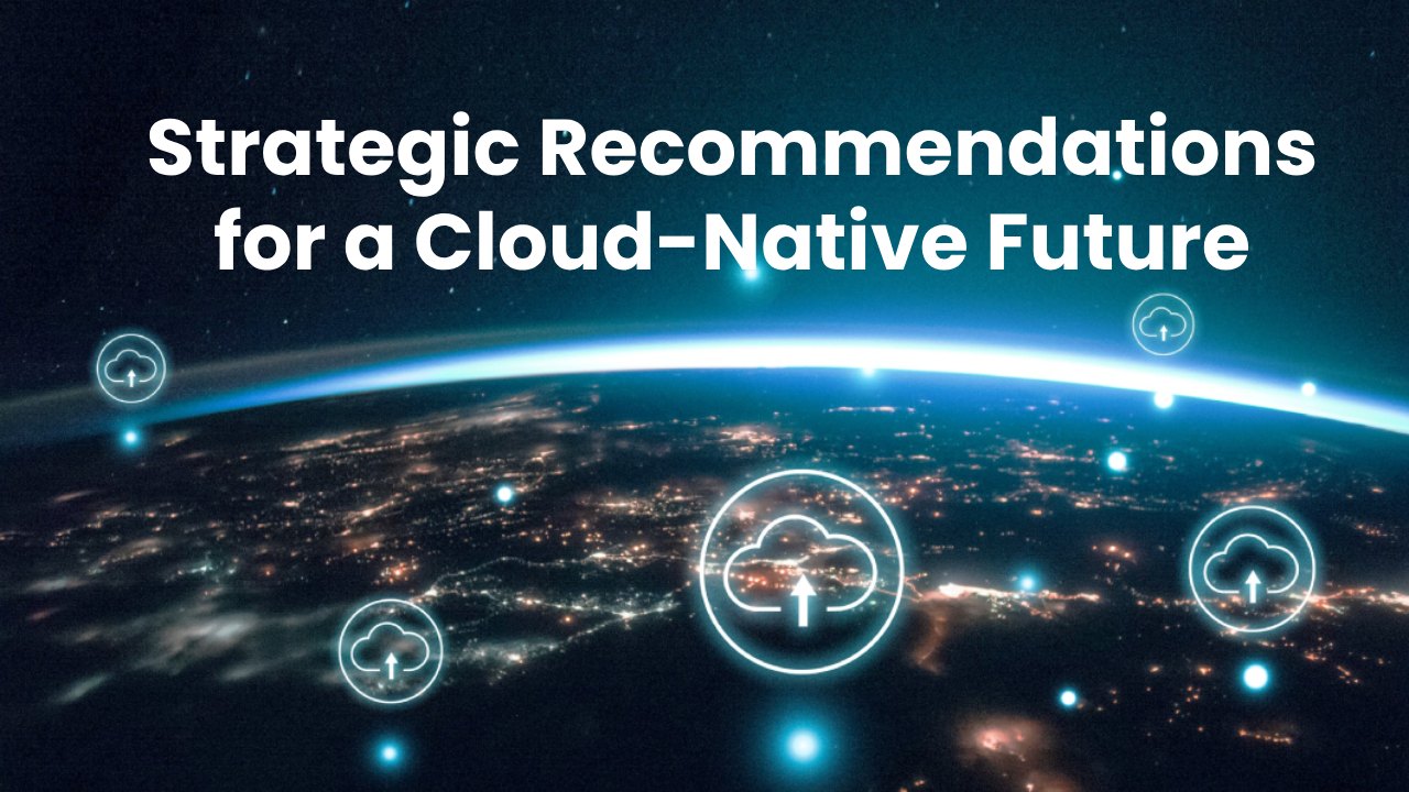 Strategic-Recommendations-for-a-Cloud-Native-Future
